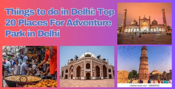 Things to do in Delhi: Top 20 Places For Adventure Park in Delhi