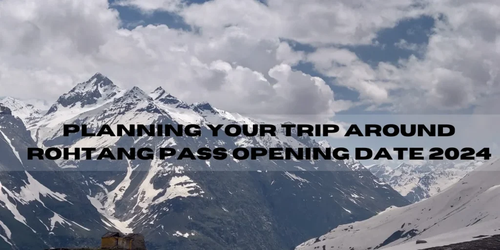 Planning Your Trip Around Rohtang Pass Opening Date 2024