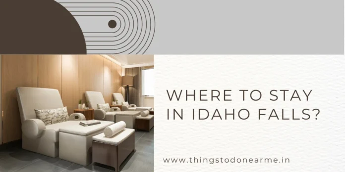 Where To Stay In Idaho Falls? A Comperhensive Guide With Hotels