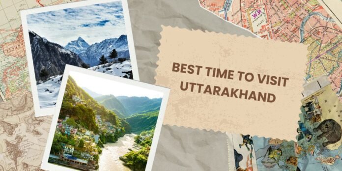 Best Time to Visit Uttarakhand 2025: Season-Wise Travel Guide