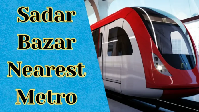 Sadar Bazar Nearest Metro